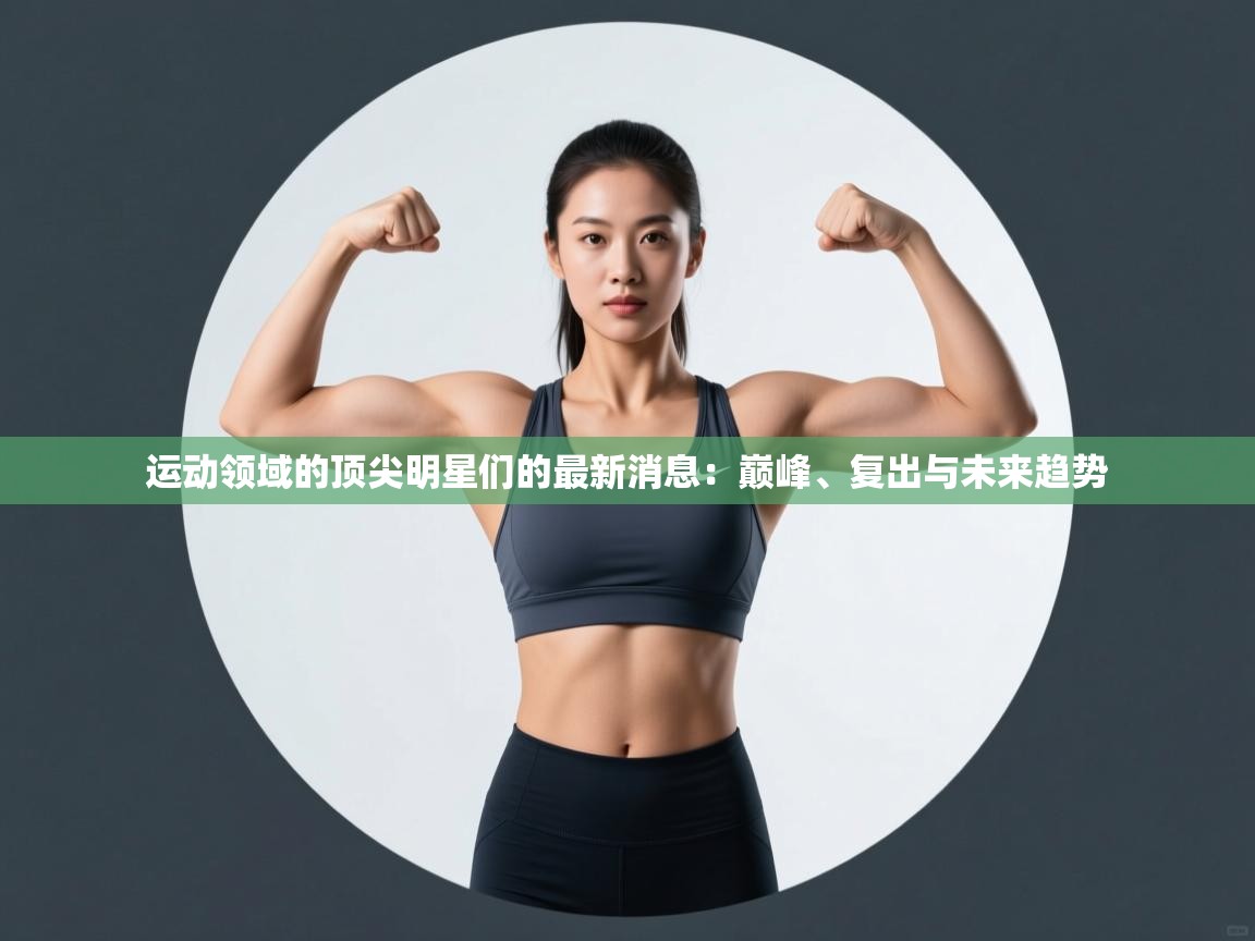运动领域的顶尖明星们的最新消息:巅峰、复出与未来趋势 第2张