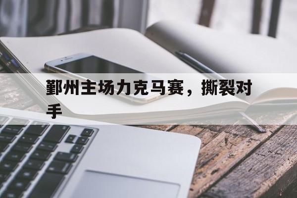 九游娱乐网址-鄞州主场力克马赛，撕裂对手的简单介绍